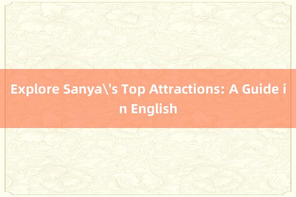 Explore Sanya's Top Attractions: A Guide in English